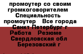 промоутер со своим громкоговорителем › Специальность ­ промоутер - Все города, Санкт-Петербург г. Работа » Резюме   . Свердловская обл.,Березовский г.